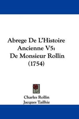 Abrege de L'Histoire Ancienne V5: de Monsieur Rollin (1754)