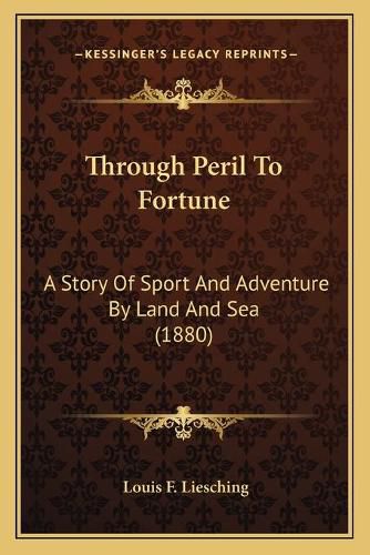 Cover image for Through Peril to Fortune: A Story of Sport and Adventure by Land and Sea (1880)