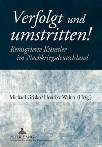 Cover image for Verfolgt Und Umstritten!: Remigrierte Kuenstler Im Nachkriegsdeutschland