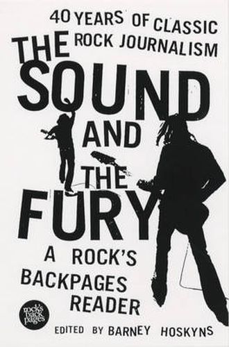 The Sound and the Fury: 40 Years of Classic Rock Journalism - A Rock's Back Pages Reader