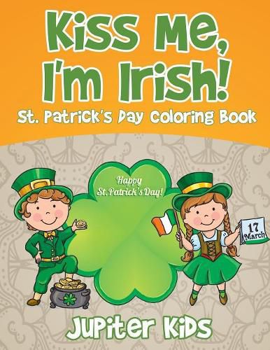 Cover image for Kiss Me, I'm Irish! St. Patrick's Day Coloring Book