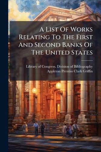Cover image for A List Of Works Relating To The First And Second Banks Of The United States