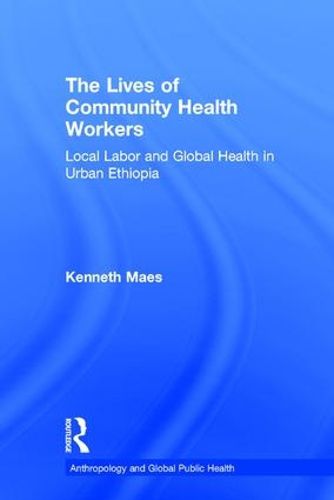 Cover image for The Lives of Community Health Workers: Local Labor and Global Health in Urban Ethiopia