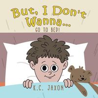 Cover image for But, I Don't Wanna... Go to Bed!