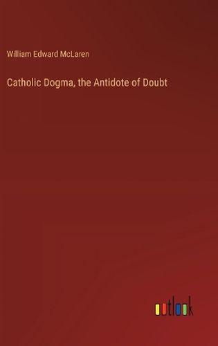 Catholic Dogma, the Antidote of Doubt