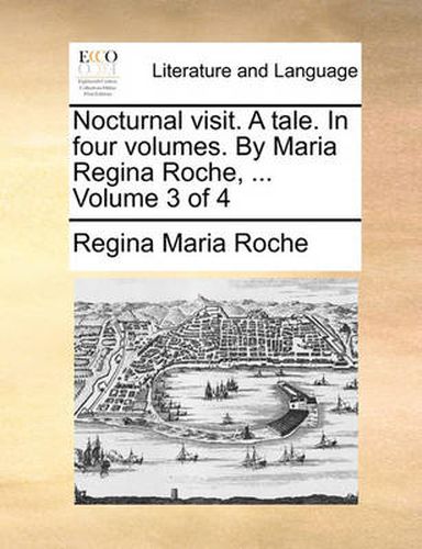 Cover image for Nocturnal Visit. a Tale. in Four Volumes. by Maria Regina Roche, ... Volume 3 of 4