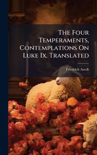 Cover image for The Four Temperaments, Contemplations On Luke Ix. Translated