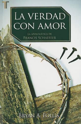 Cover image for La Verdad Con Amor: La Apologetica de Francis Schaeffer