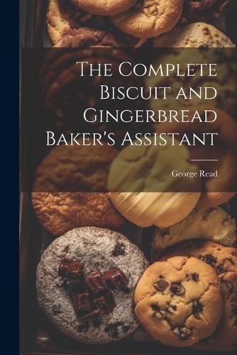 The Complete Biscuit and Gingerbread Baker's Assistant