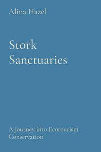 Cover image for Stork Sanctuaries: A Journey into Ecotourism Conservation