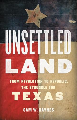 Cover image for Unsettled Land: From Revolution to Republic, the Struggle for Texas
