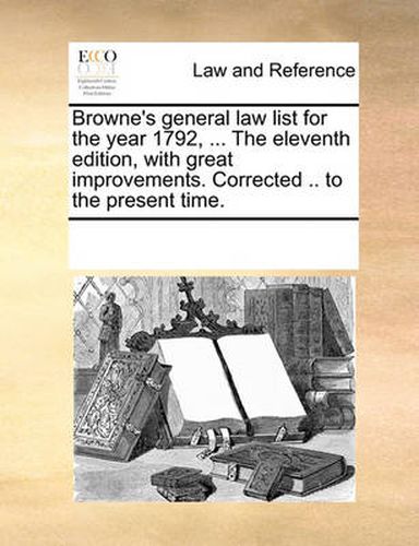 Cover image for Browne's General Law List for the Year 1792, ... the Eleventh Edition, with Great Improvements. Corrected .. to the Present Time.