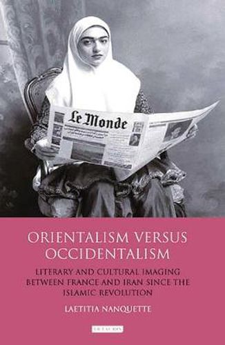 Orientalism Versus Occidentalism: Literary and Cultural Imaging Between France and Iran Since the Islamic Revolution