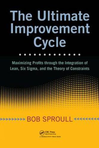 Cover image for The Ultimate Improvement Cycle: Maximizing Profits through the Integration of Lean, Six Sigma, and the Theory of Constraints