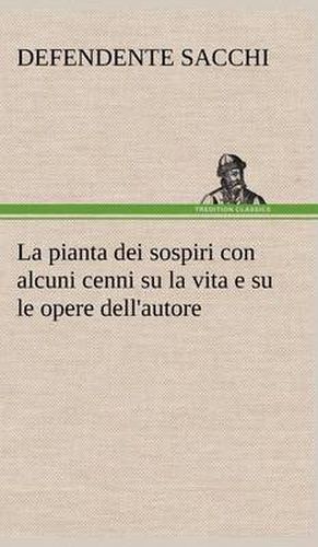 Cover image for La pianta dei sospiri con alcuni cenni su la vita e su le opere dell'autore