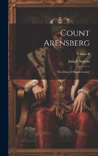 Cover image for Count Arensberg; The Days of Martin Luther; Volume II