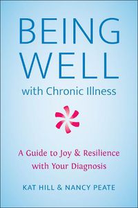 Cover image for Being Well With Chronic Illness: A Guide to Joy & Resilience with Your Diagnosis