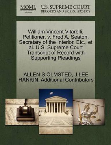 William Vincent Vitarelli, Petitioner, V. Fred A. Seaton, Secretary of the Interior, Etc., et al. U.S. Supreme Court Transcript of Record with Supporting Pleadings