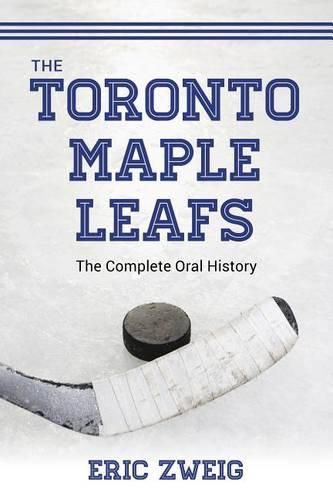 The Toronto Maple Leafs: The Complete Oral History