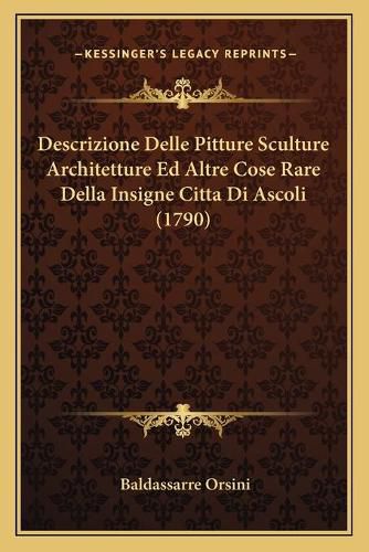 Cover image for Descrizione Delle Pitture Sculture Architetture Ed Altre Cose Rare Della Insigne Citta Di Ascoli (1790)