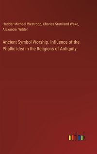 Cover image for Ancient Symbol Worship. Influence of the Phallic Idea in the Religions of Antiquity
