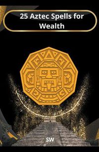 Cover image for 25 Aztec Spells for Wealth