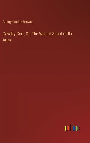 Cover image for Cavalry Curt; Or, The Wizard Scout of the Army