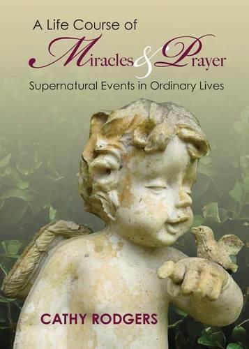 Cover image for A Life Course of Miracles and Prayer: Supernatural Events in Ordinary Lives