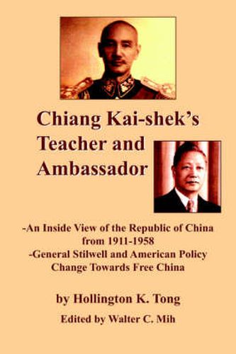 Cover image for Chiang Kai-shek's Teacher and Ambassador: -An Inside View of the Republic of China from 1911-1958 -General Stillwell and American Policy Change Towards Free China