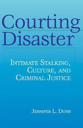 Cover image for Courting Disaster: Intimate Stalking, Culture and Criminal Justice