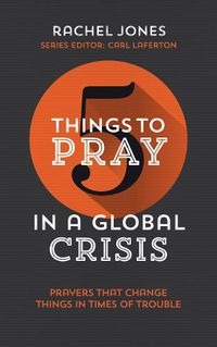 Cover image for 5 Things to Pray in a Global Crisis: Prayers that Change Things in Times of Trouble