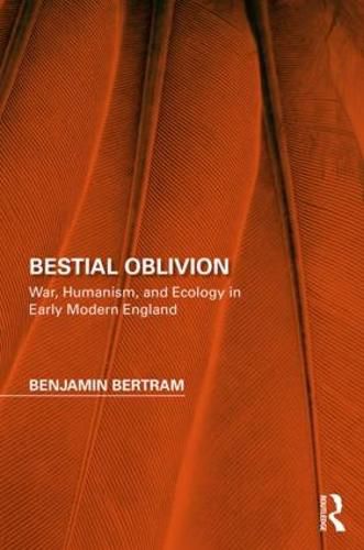 Cover image for Bestial Oblivion: War, Humanism, and Ecology in Early Modern England