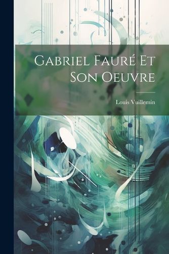 Cover image for Gabriel Faure Et Son Oeuvre