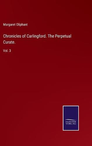 Cover image for Chronicles of Carlingford. The Perpetual Curate.: Vol. 3