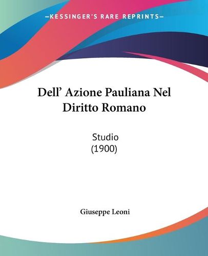 Cover image for Dell' Azione Pauliana Nel Diritto Romano: Studio (1900)