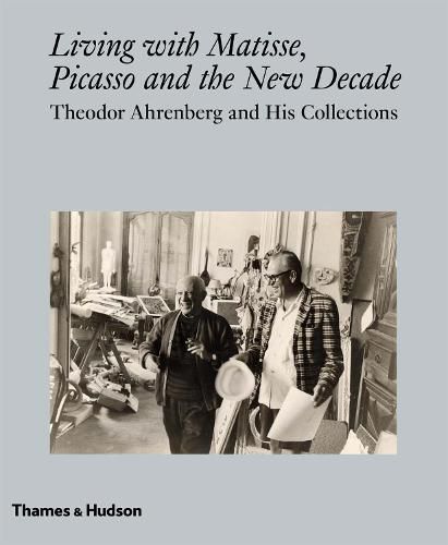 Living with Matisse, Picasso and the New Decade: Theodor Ahrenberg and His Collections