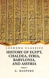 Cover image for History of Egypt, Chaldea, Syria, Babylonia and Assyria Volume 4