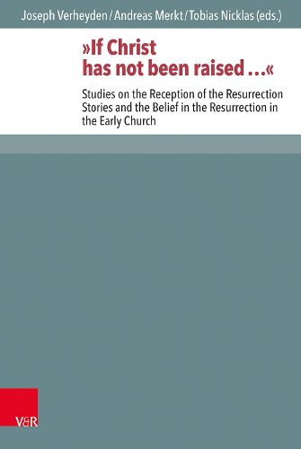 Cover image for If Christ Has Not Been Raised ...: Studies on the Reception of the Resurrection Stories and the Belief in the Resurrection in the Early Church