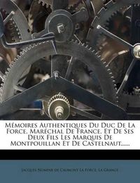 Cover image for M Moires Authentiques Du Duc de La Force, Mar Chal de France, Et de Ses Deux Fils Les Marquis de Montpouillan Et de Castelnaut......