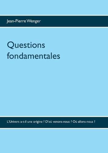 Cover image for Questions fondamentales: L'Univers a-t-il une origine ? D'ou venons-nous ? Ou allons-nous