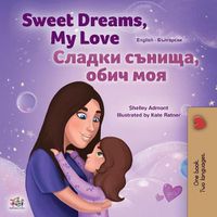 Cover image for Sweet Dreams, My Love (English Bulgarian Bilingual Children's Book)