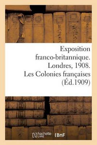 Cover image for Exposition Franco-Britannique. Londres, 1908. Les Colonies Francaises