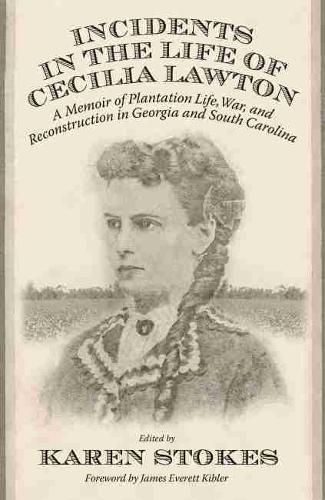 Incidents in the Life of Cecilia Lawton: A Memoir of Plantation Life, War, and Reconstruction in Georgia and South Carolina