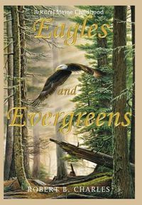 Cover image for Eagles and Evergreens: A Rural Maine Childhood