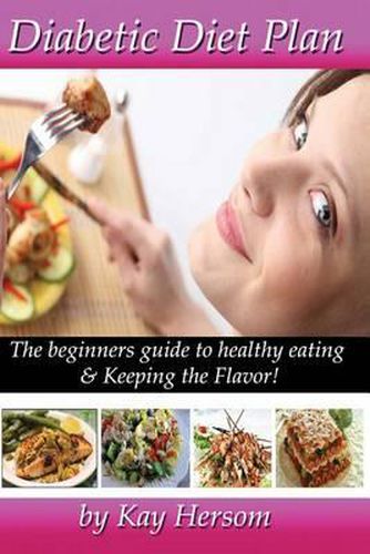 Cover image for Diabetic Diet Plan: The Beginners Guide to Healthy Eating & Keeping the Flavor!