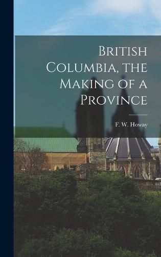 Cover image for British Columbia, the Making of a Province