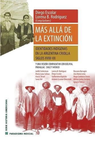 Cover image for Mas alla de la extincion. Identidades indigenas en la Argentina criolla. Siglos XVII-XX.: Y una resena comparativa con Bolivia, Paraguay, Chile y Mexico