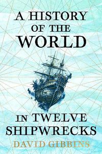 Cover image for A History of the World in Twelve Shipwrecks