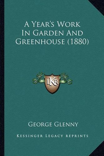 Cover image for A Year's Work in Garden and Greenhouse (1880)