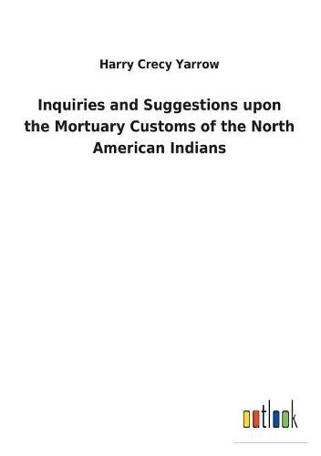 Cover image for Inquiries and Suggestions upon the Mortuary Customs of the North American Indians